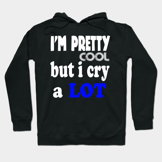 I'm pretty cool but i cry a lot shirt funny Hoodie by designready4you